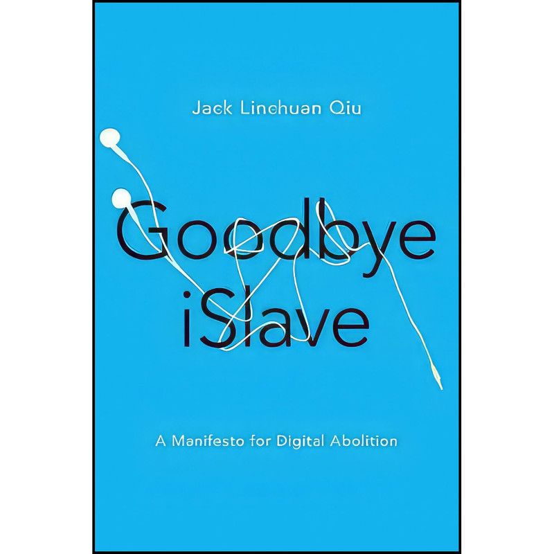 کتاب Goodbye iSlave اثر Jack Linchuan Qiu انتشارات University of Illinois Press