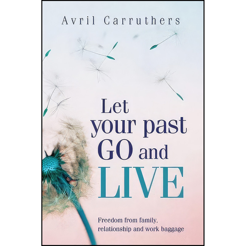 کتاب Let Your Past Go and Live اثر Avril Carruthers انتشارات Inspired Living