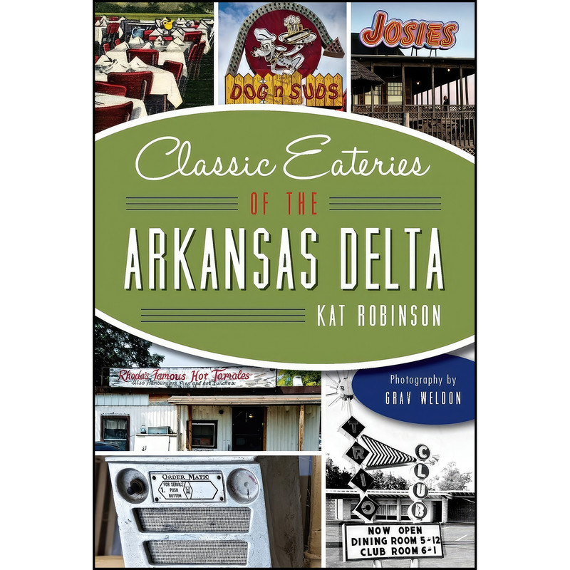 کتاب Classic Eateries of the Arkansas Delta اثر Kat Robinson and Grav Weldon انتشارات The History Press