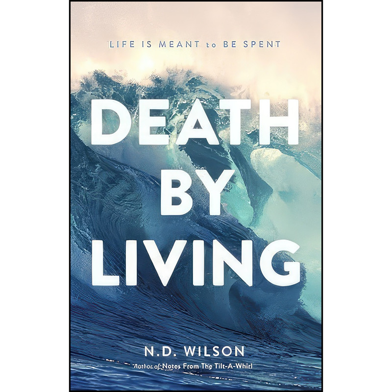 کتاب Death by Living اثر N. D. Wilson انتشارات Thomas Nelson کتاب Death by Living اثر N. D. Wilson انتشارات Thomas Nelson