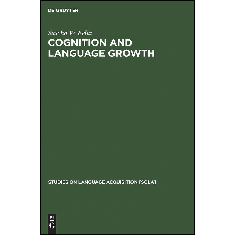 کتاب Cognition and Language Growth اثر Sascha W. Felix انتشارات De Gruyter Mouton