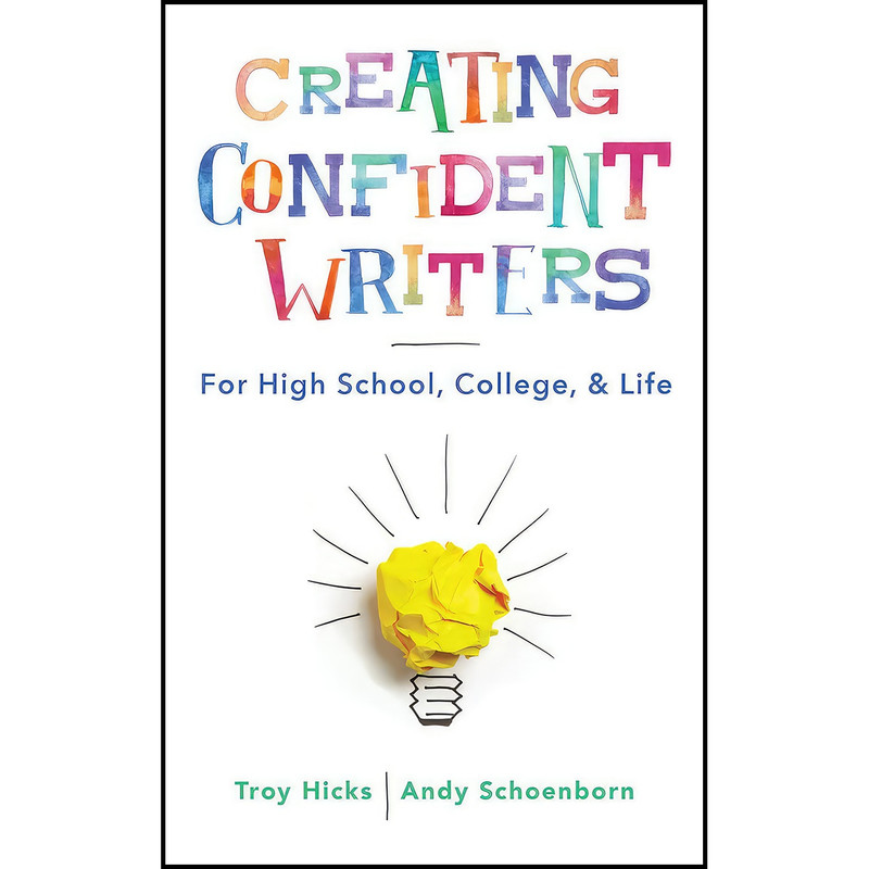 کتاب Creating Confident Writers اثر Troy Hicks and Andy Schoenborn انتشارات W. W. Norton And Company