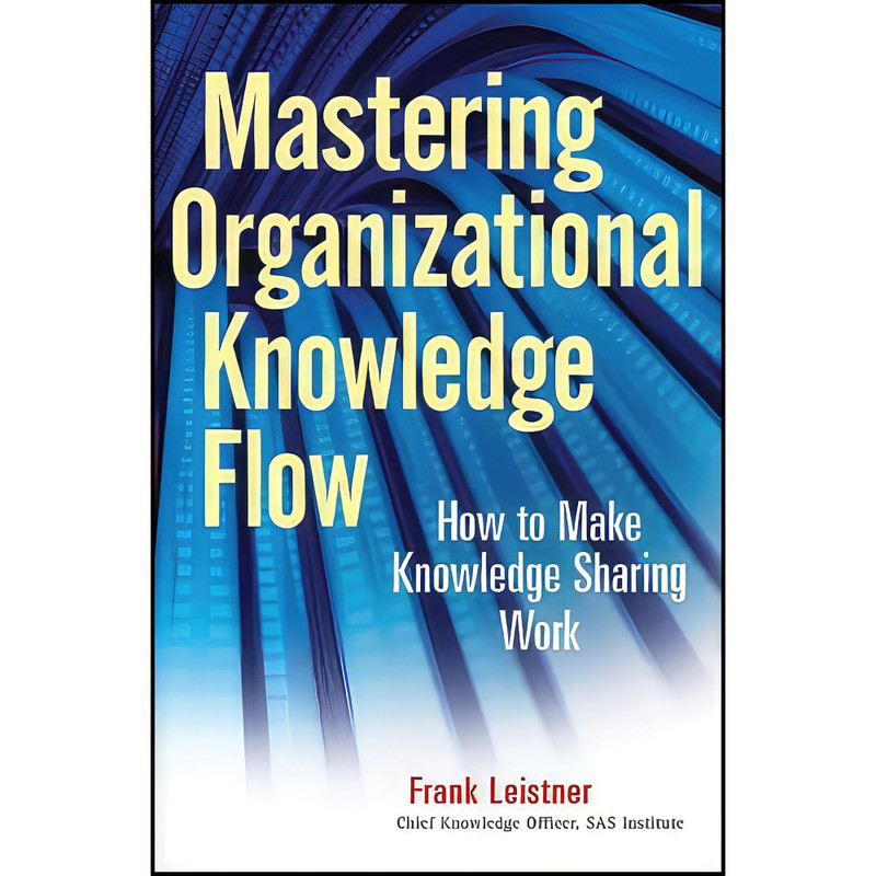 کتاب Mastering Organizational Knowledge Flow اثر Frank Leistner and Frank Leistner انتشارات Wiley