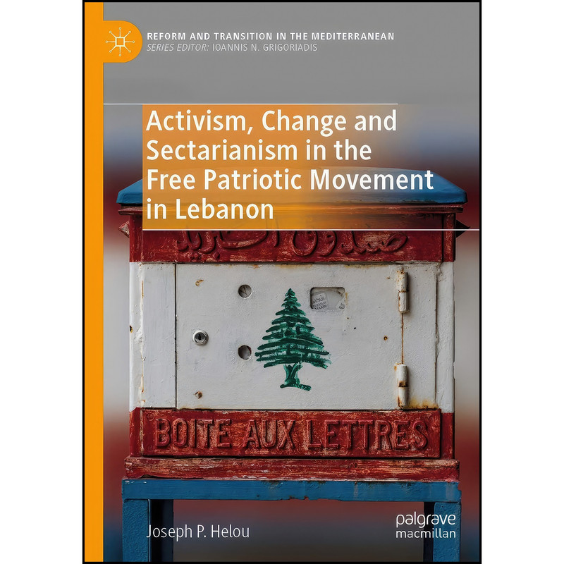 کتاب Activism, Change and Sectarianism in the Free Patriotic Movement in Lebanon اثر Joseph P. Helou انتشارات Springer