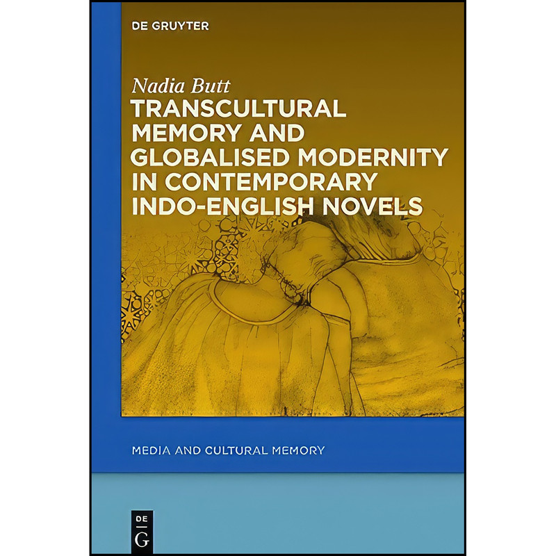 کتاب Transcultural Memory and Globalised Modernity in Contemporary Indo-English Novels اثر Nadia Butt انتشارات Walter de Gruyter