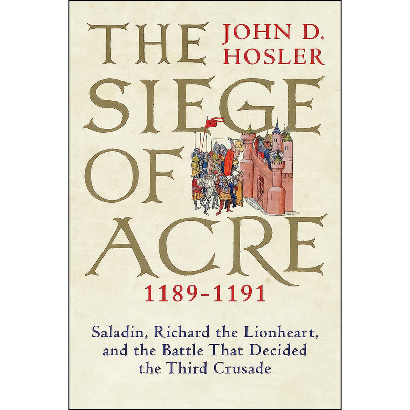 کتاب The Siege of Acre, 1189-1191 اثر John D. Hosler انتشارات Yale University Press