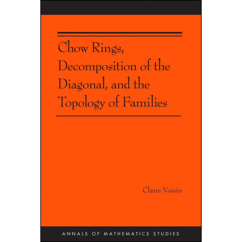 کتاب Chow Rings, Decomposition of the Diagonal, and the Topology of Families اثر C. Voisin انتشارات Princeton University Press