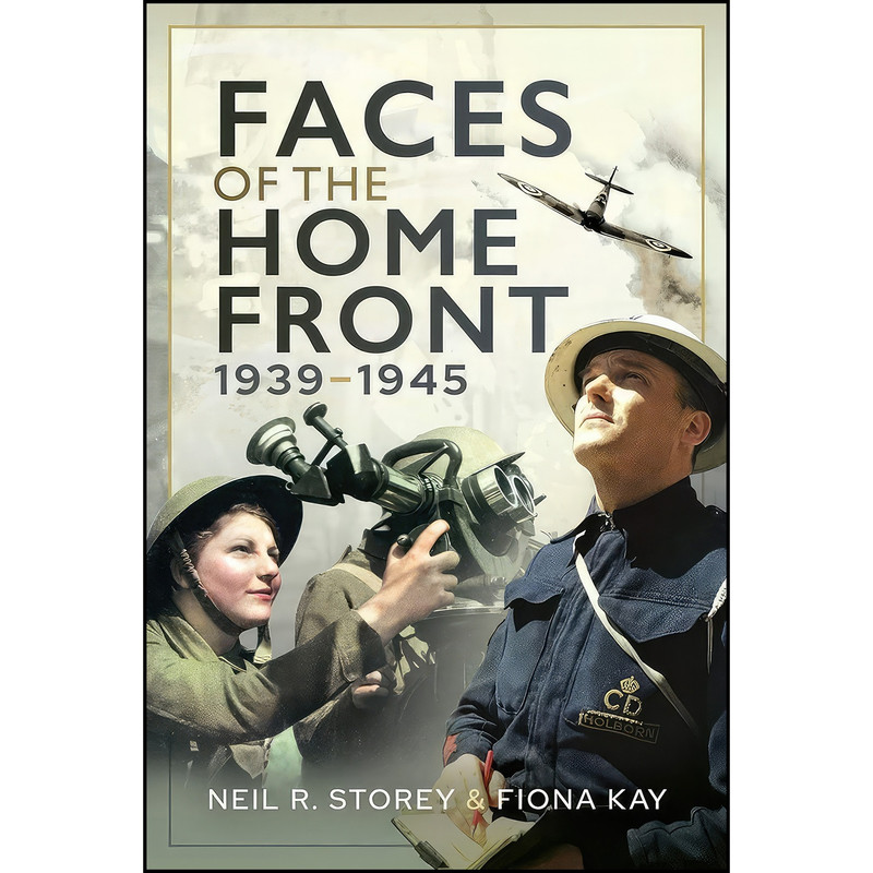 کتاب Faces of the Home Front, 1939–1945 اثر جمعي از نويسندگان انتشارات Pen and Sword History