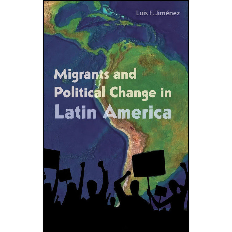 کتاب Migrants and Political Change in Latin America اثر Luis F. Jimenez انتشارات University of Florida Press