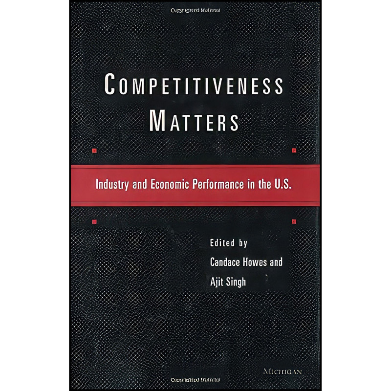 کتاب Competitiveness Matters اثر Candace Howes and Ajit Singh انتشارات University of Michigan Press