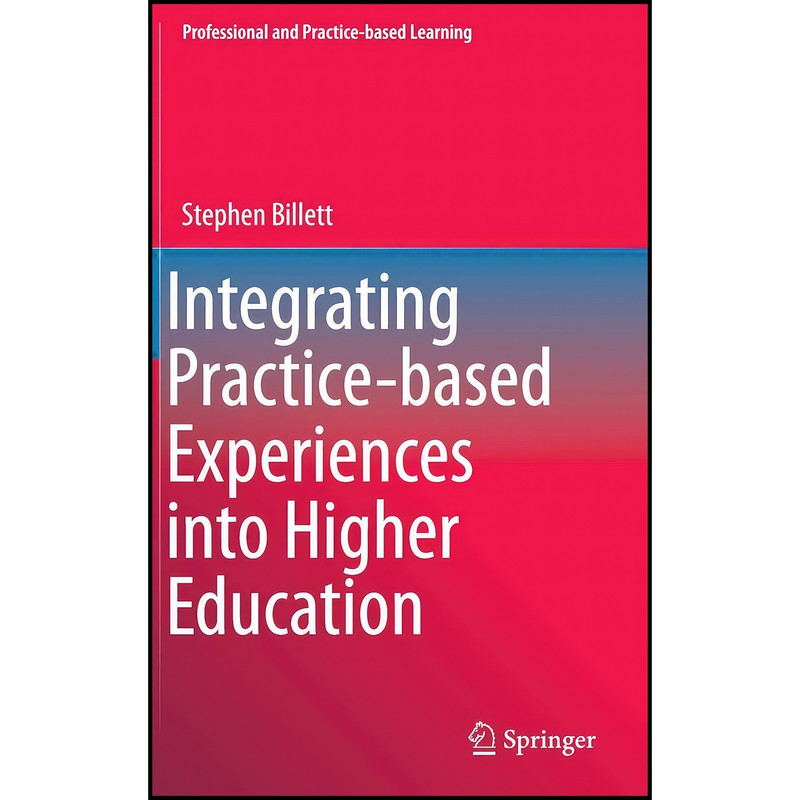 کتاب Integrating Practice-based Experiences into Higher Education اثر Stephen Billett انتشارات Springer