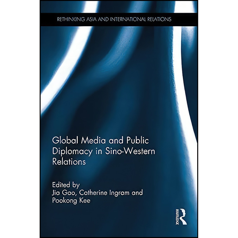 کتاب Global Media and Public Diplomacy in Sino-Western Relations اثر جمعي از نويسندگان انتشارات تازه ها