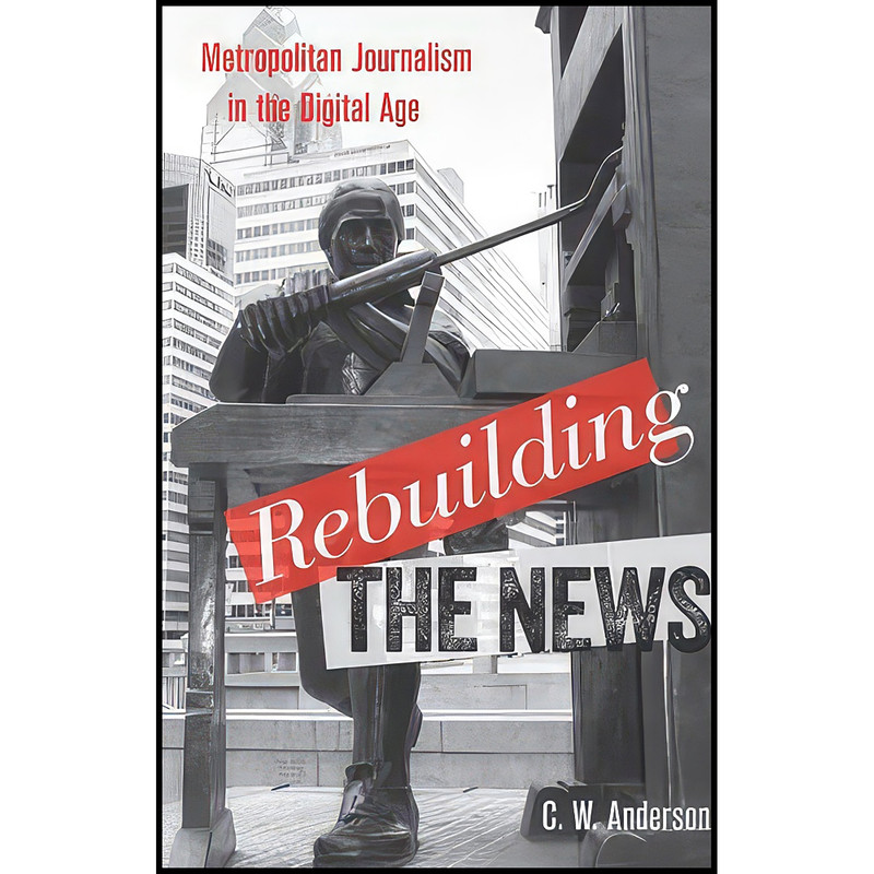 کتاب Rebuilding the News اثر C. W. Anderson انتشارات Temple University Press