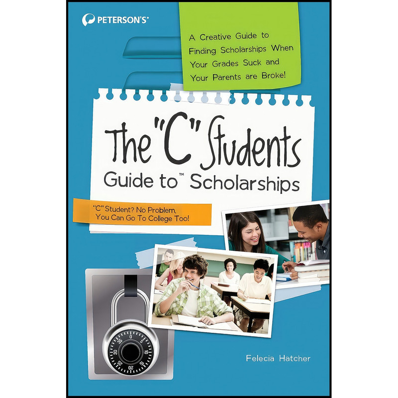 کتاب The "C" Students Guide to Scholarships اثر Peterson s and Felecia Hatcher انتشارات Peterson's