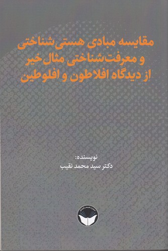 کتاب مقایسه‌ی مبادی هستی‌شناختی و معرفت‌شناختی مثال خیر از دیدگاه افلاطون و افلوطین نشر هزاره سوم اندیشه، فلسفه و فرهنگ
