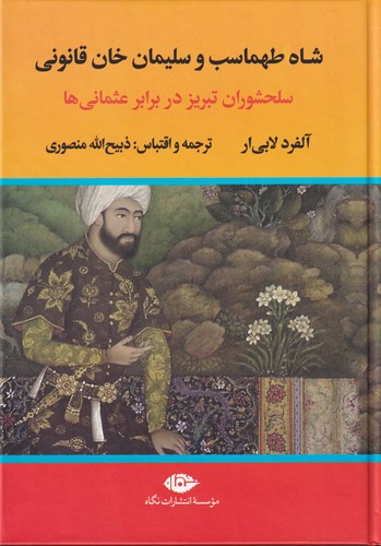 کتاب شاه طهماسب و سلیمان خان قانونی سلحشوران تبریز در برابر عثمانی ها (2 جلدی) نشر نگاه