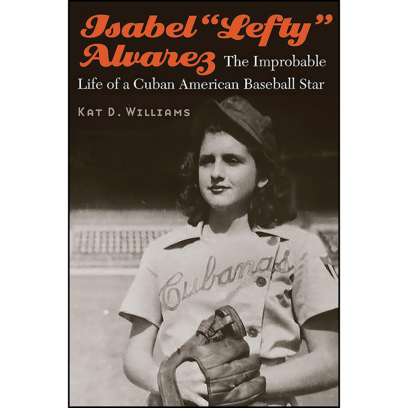 کتاب Isabel “Lefty” Alvarez اثر Kat D. Williams انتشارات University of Nebraska Press