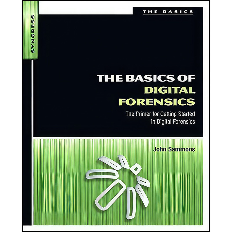 کتاب The Basics of Digital Forensics اثر John Sammons انتشارات Syngress کتاب The Basics of Digital Forensics اثر John Sammons انتشارات Syngress