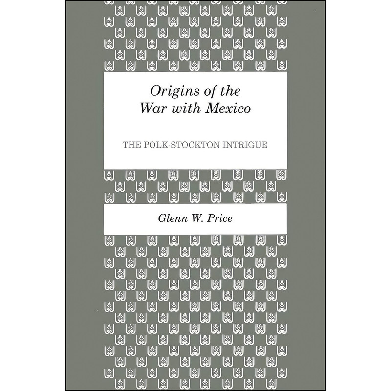 کتاب Origins of the War with Mexico اثر Glenn W. Price انتشارات University of Texas Press