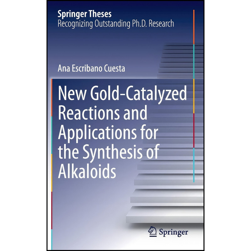 کتاب New Gold-Catalyzed Reactions and Applications for the Synthesis of Alkaloids اثر Ana Escribano Cuesta انتشارات Springer