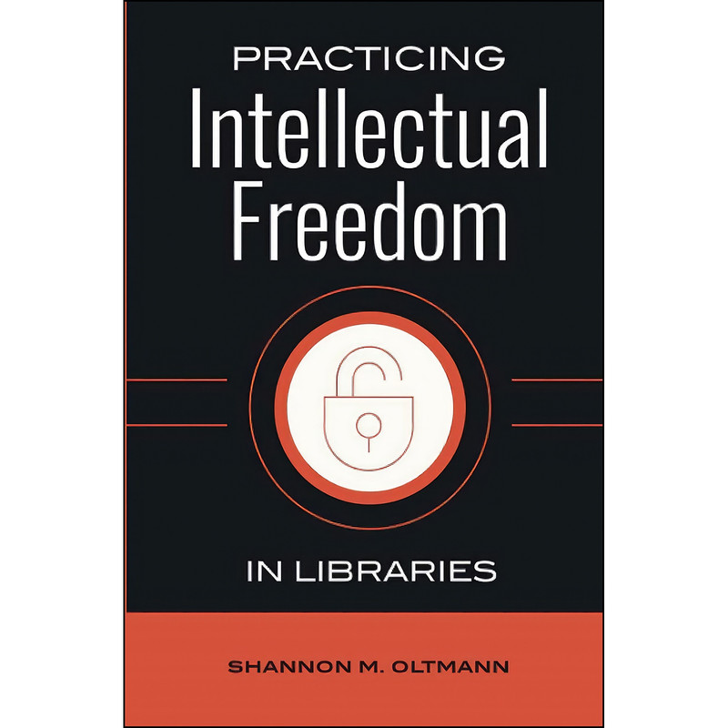 کتاب Practicing Intellectual Freedom in Libraries اثر Shannon M. Oltmann انتشارات Libraries Unlimited
