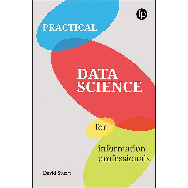 کتاب Practical Data Science For Information Professionals اثر David Stuart انتشارات Facet Publishing