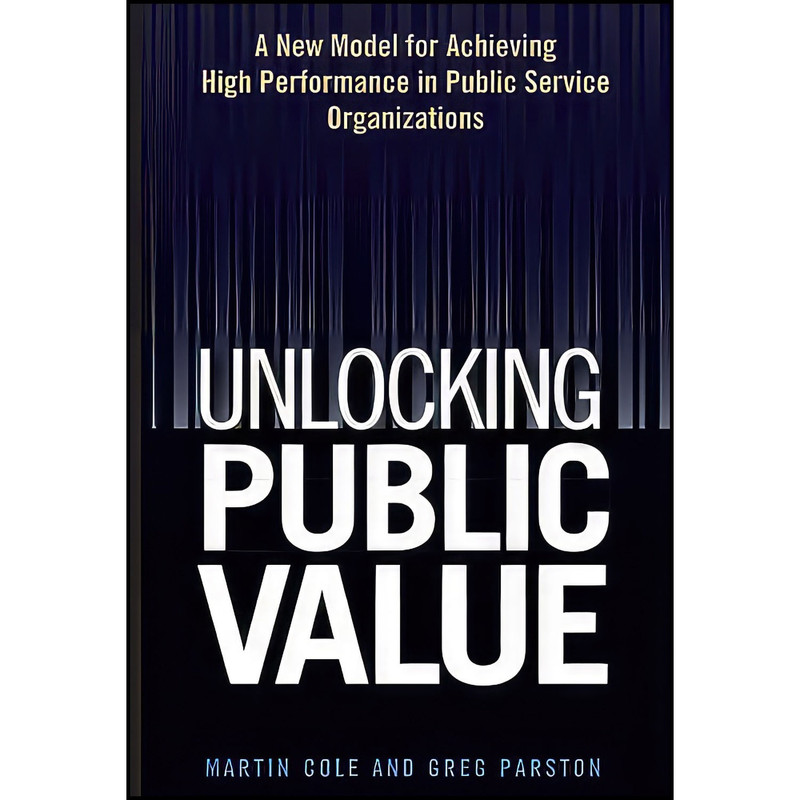 کتاب Unlocking Public Value اثر Martin Cole and Greg Parston انتشارات Wiley کتاب Unlocking Public Value اثر Martin Cole and Greg Parston انتشارات Wiley