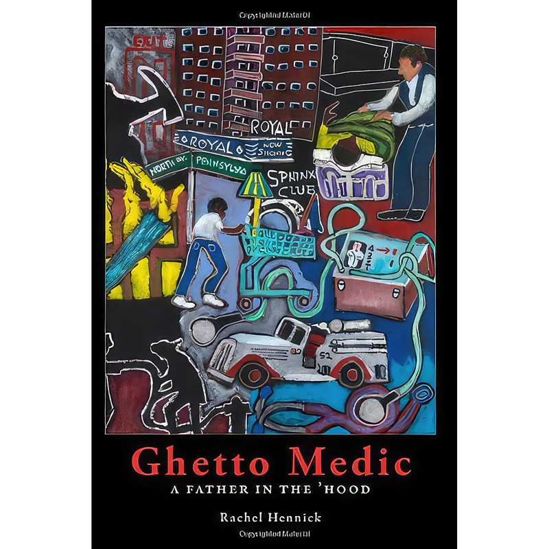 کتاب Ghetto Medic - A Father in the Hood اثر Rachel Hennick انتشارات BrickHouse Books, Inc.