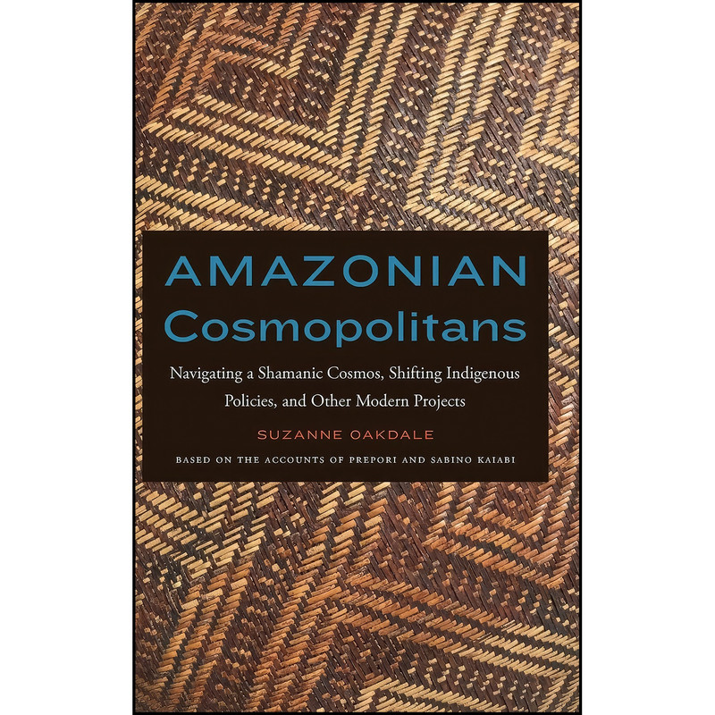 کتاب Amazonian Cosmopolitans اثر Suzanne Oakdale انتشارات University of Nebraska Press