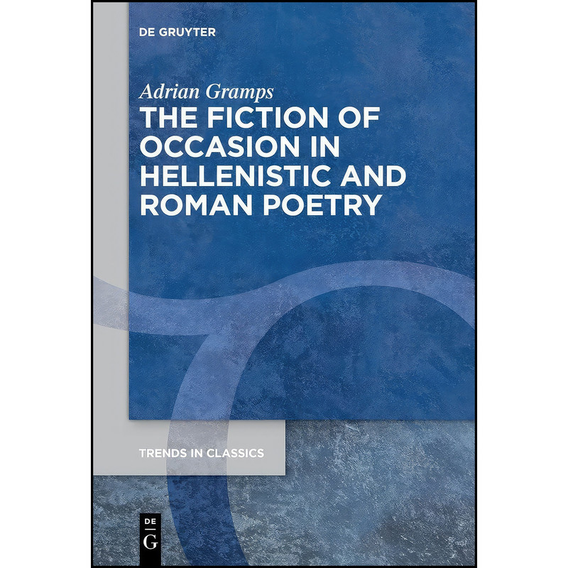 کتاب The Fiction of Occasion in Hellenistic and Roman Poetry اثر Adrian Gramps انتشارات De Gruyter