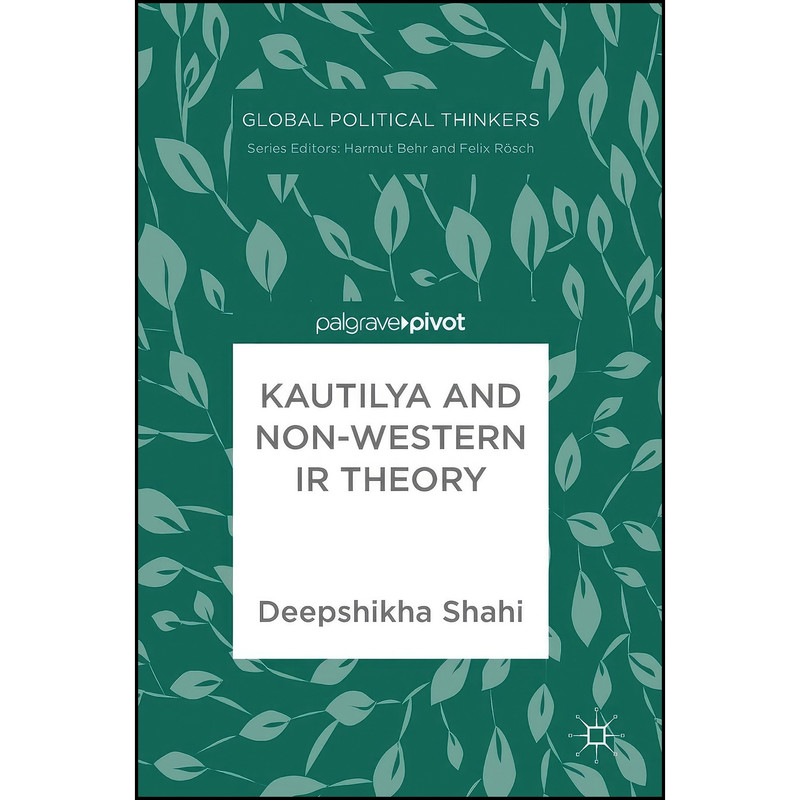 کتاب Kautilya and Non-Western IR Theory اثر Deepshikha Shahi انتشارات Palgrave Pivot