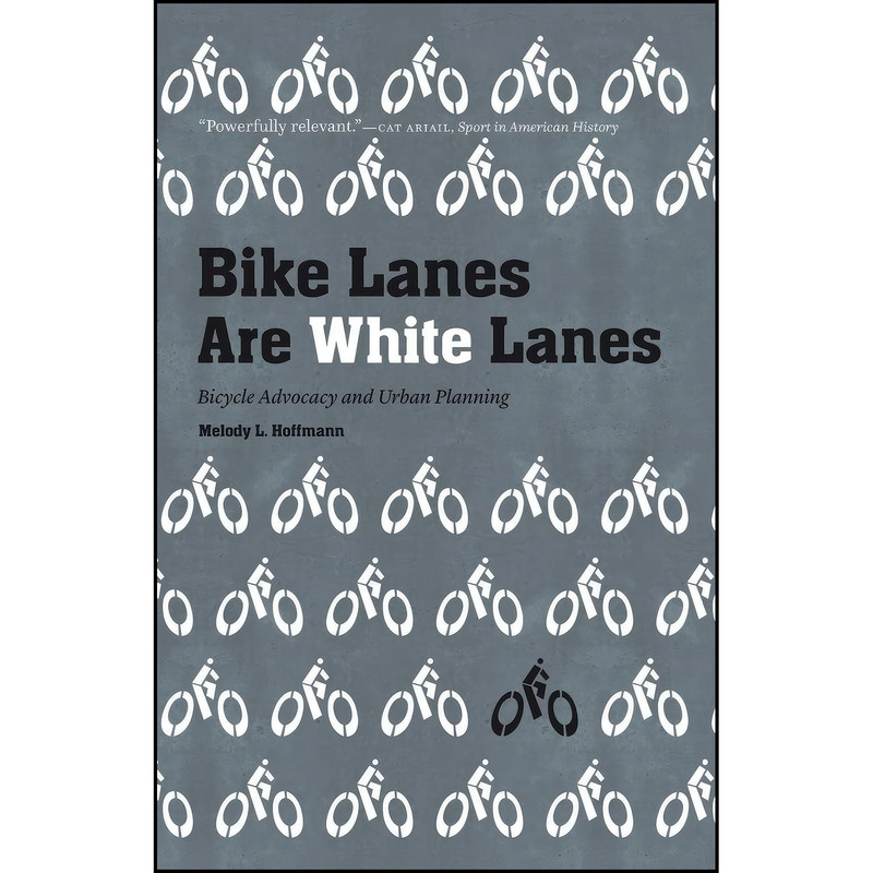 کتاب Bike Lanes Are White Lanes اثر Melody L. Hoffmann انتشارات University of Nebraska Press