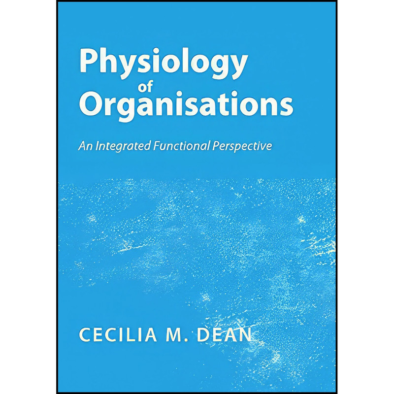 کتاب Physiology of Organisations اثر C. M. Dean انتشارات Cambridge Scholars Publishing