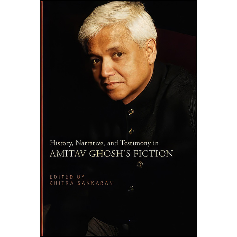 کتاب History, Narrative, and Testimony in Amitav Ghoshs Fiction اثر Chitra Sankaran انتشارات State University of New York Press