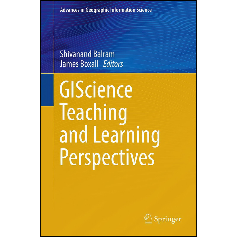 کتاب GIScience Teaching and Learning Perspectives اثر Shivanand Balram and James Boxall انتشارات Springer