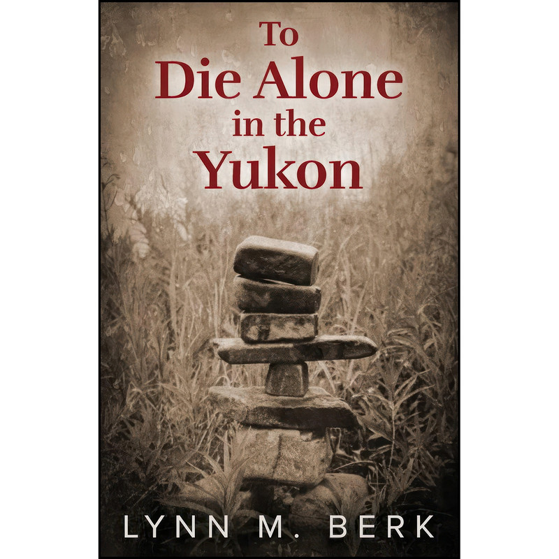 کتاب To Die Alone in the Yukon اثر Lynn M. Berk انتشارات تازه ها