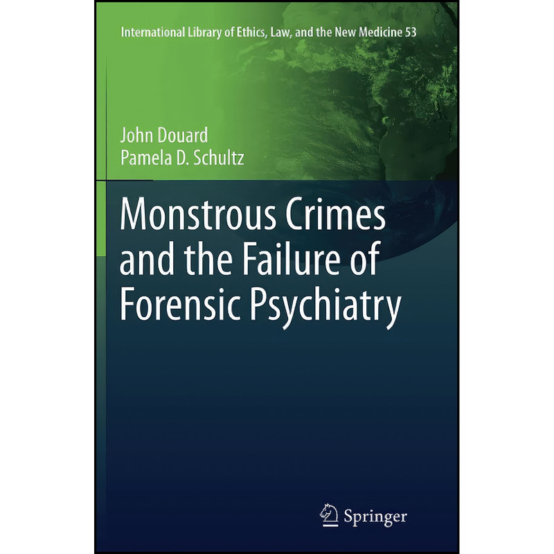 کتاب Monstrous Crimes and the Failure of Forensic Psychiatry اثر John Douard and Pamela D. Schultz انتشارات Springer