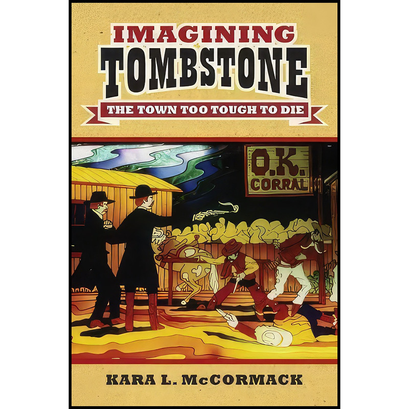 کتاب Imagining Tombstone اثر Kara L. McCormack انتشارات University Press of Kansas