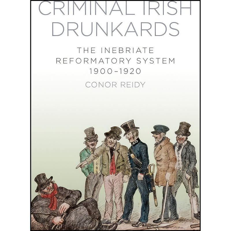 کتاب Criminal Irish Drunkards اثر Conor Reidy انتشارات The History Press