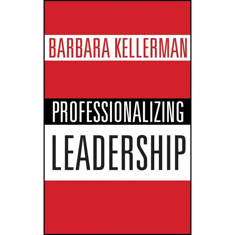 کتاب Professionalizing Leadership اثر Barbara Kellerman انتشارات Oxford University Press