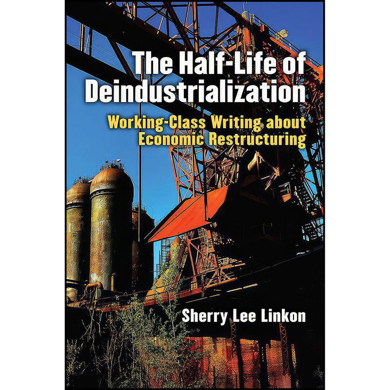 کتاب The Half-Life of Deindustrialization اثر Sherry Lee Linkon انتشارات University of Michigan Press