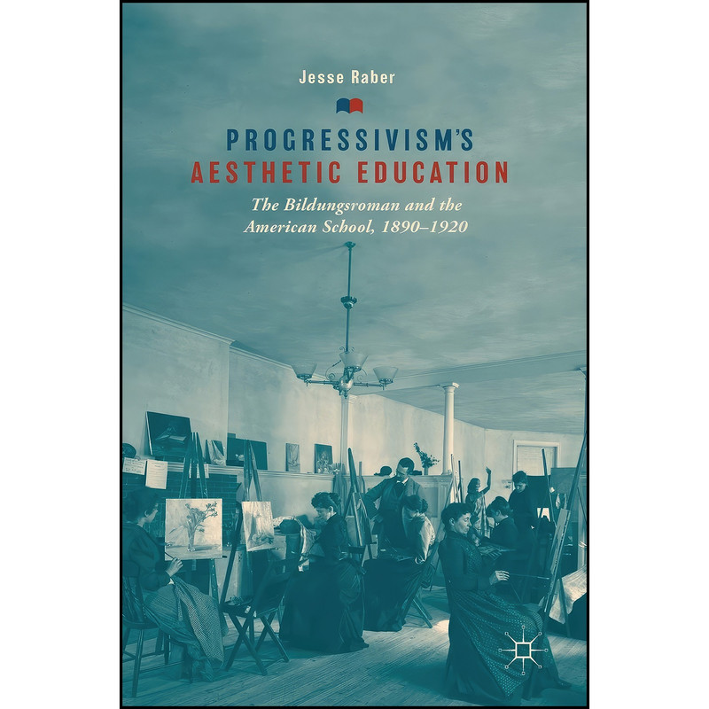 کتاب Progressivisms Aesthetic Education اثر Jesse Raber انتشارات Palgrave Macmillan
