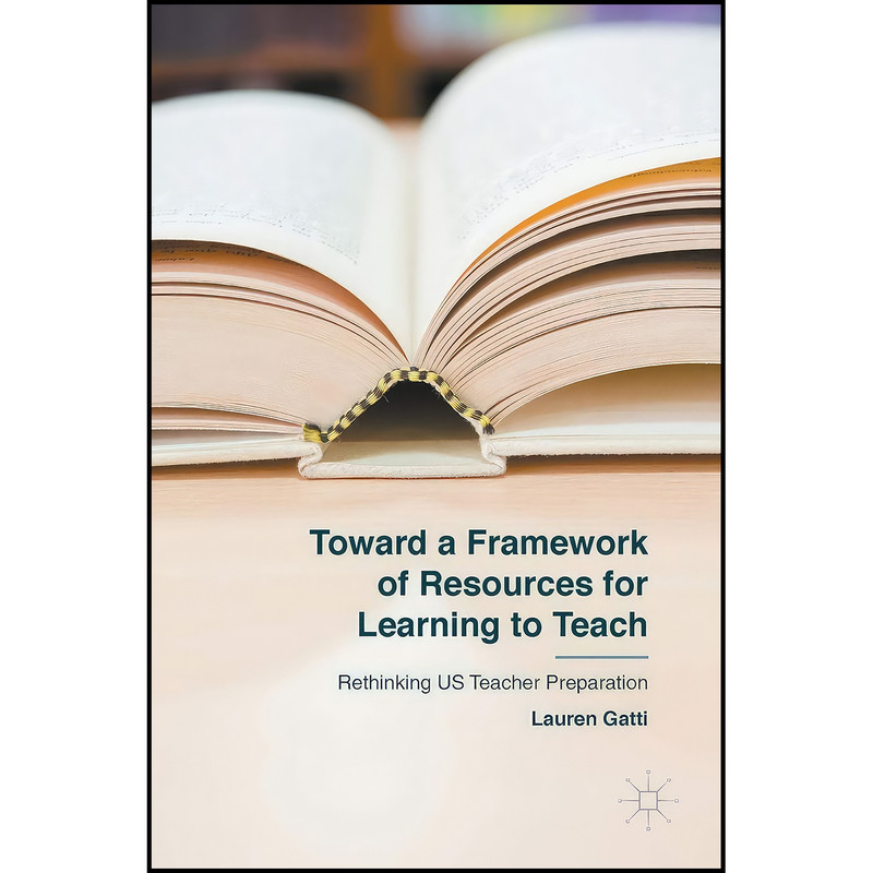 کتاب Toward a Framework of Resources for Learning to Teach اثر Lauren Gatti انتشارات Palgrave Macmillan