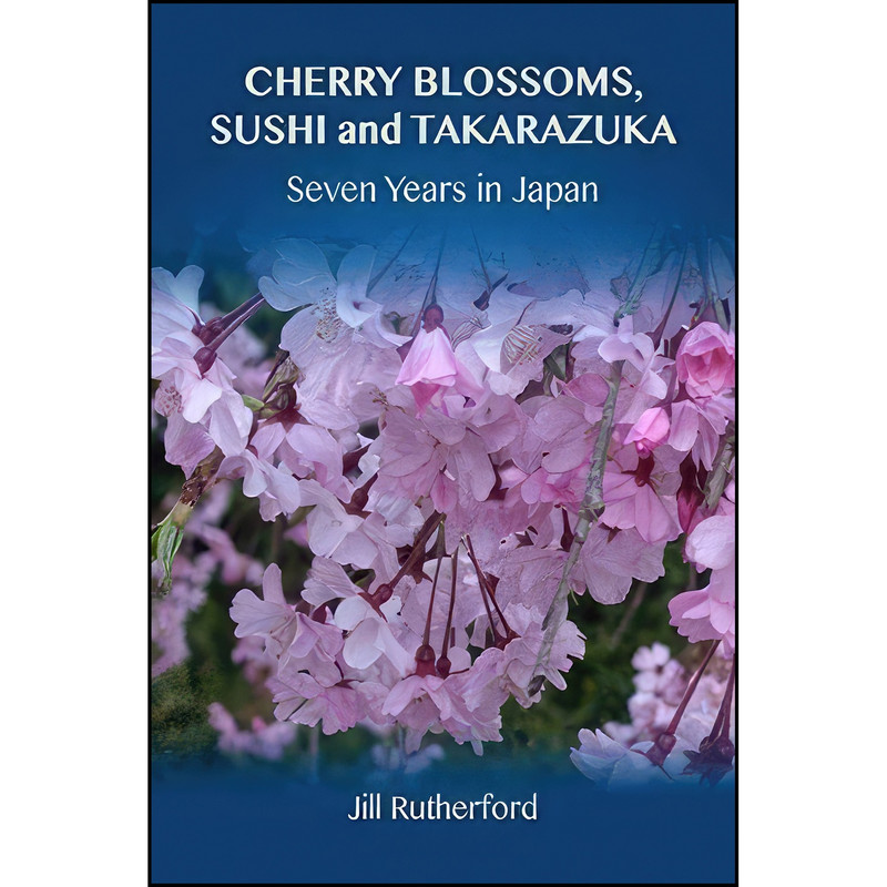 کتاب Cherry Blossoms, Sushi and Takarazuka اثر Jill Rutherford انتشارات تازه ها