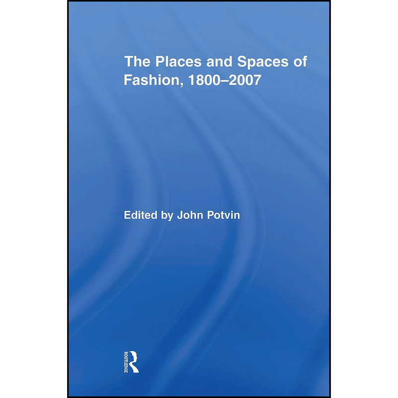 کتاب The Places and Spaces of Fashion, 1800-2007 اثر John Potvin انتشارات تازه ها
