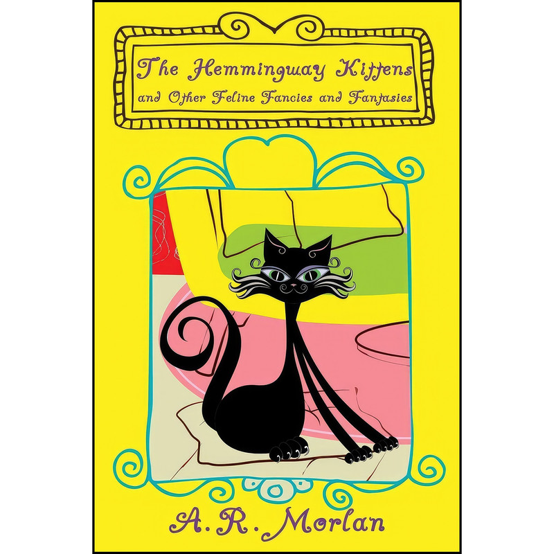 کتاب The Hemingway Kittens and Other Feline Fancies and Fantasies اثر A. R. Morlan انتشارات Borgo Press