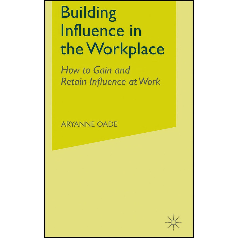 کتاب Building Influence in the Workplace اثر Aryanne Oade انتشارات Palgrave Macmillan