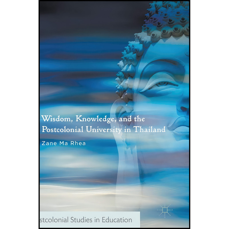 کتاب Wisdom, Knowledge, and the Postcolonial University in Thailand اثر Zane Ma Rhea انتشارات Palgrave Macmillan