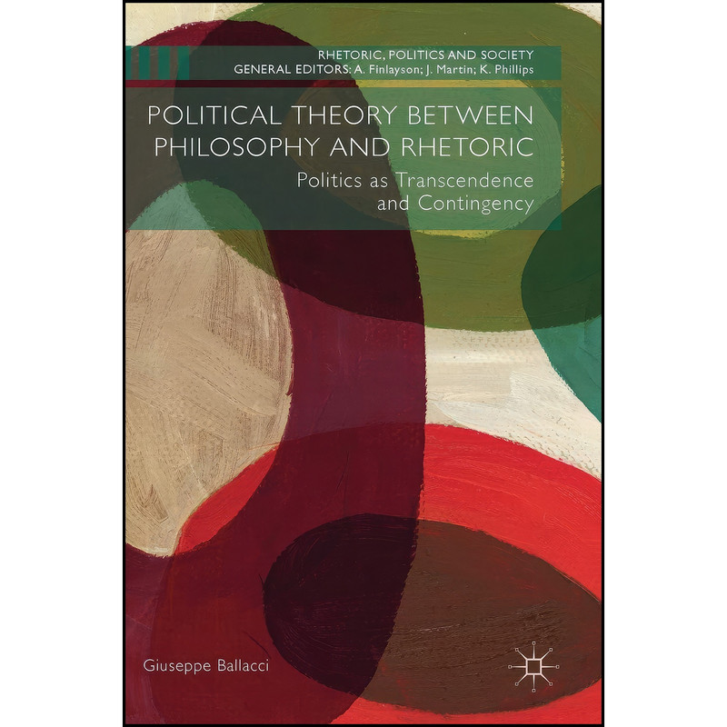 کتاب Political Theory between Philosophy and Rhetoric اثر Giuseppe Ballacci انتشارات Palgrave Macmillan