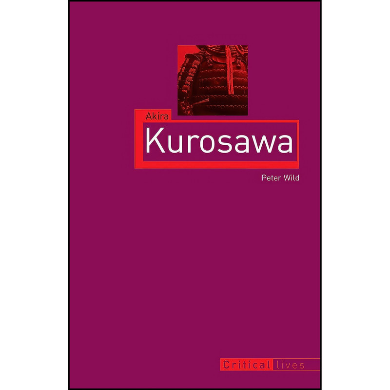 کتاب Akira Kurosawa اثر Peter Wild انتشارات Reaktion Books